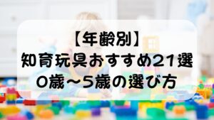 【年齢別】知育玩具おすすめ21選｜0歳〜5歳の選び方を6歳娘ママパパが徹底解説