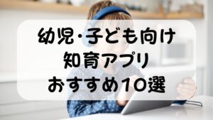 幼児・子ども向け知育アプリおすすめ10選｜6年間・20本試した共働きパパが厳選【2026年版】