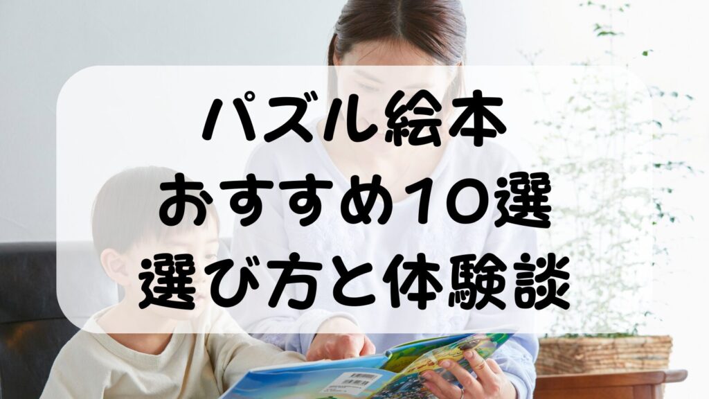 パズル絵本おすすめ10選【年齢別】1歳〜6歳の知育に！選び方と体験談を6歳娘パパが解説
