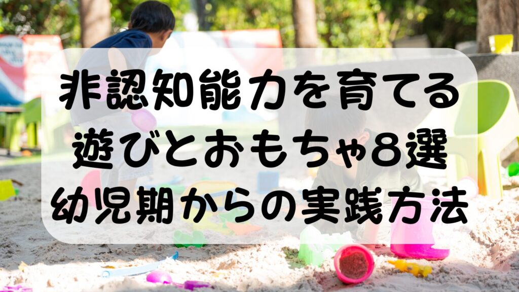 非認知能力を育てる遊びとおもちゃ8選｜幼児期から実践できる方法を体験談つきで解説